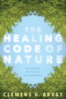 The Healing Code of Nature - Clemens G. Arvay - 9781683640325