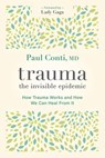 Trauma: The Invisible Epidemic - Paul Conti, MD - 9781683647362