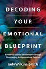 Decoding Your Emotional Blueprint - Judy Wilkins-Smith - 9781683648895