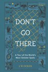 Don't Go There: A Tour of the World's Most Sinister Spots - J. W. Ocker - 9781683695028