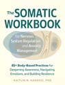 The Somatic Workbook for Nervous System Regulation and Anxiety Management: 85+ Body-Based Practices for Deepening Awareness, Navigating Emotions, and - Kaitlin N. Harkess - 9781683737162