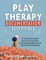 Play Therapy Documentation Essentials: A Child-Centered Approach to Case Conceptualization and Treatment Planning - Rosie Newman - 9781683738176