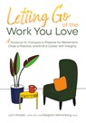 Letting Go of the Work You Love: A Workbook for Therapists to Prepare for Retirement, Close a Practice, and End a Career with Integrity - Lynn Grodzki - 9781683738350