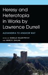 Heresy and Heterotopia in Works by Lawrence Durrell - Anne R. Zahlan ; Isabelle Keller-Privat - 9781683934448