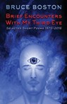 Brief Encounters with my Third Eye: Selected Poems - Bruce Boston - 9781684187584