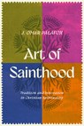 Art of Sainthood: Tradition and Innovation in Christian Spirituality - J. Omar Palafox - 9781684260249