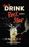 How to Drink Like a Rock Star - Albert W. A. Schmid - 9781684351077