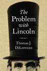 The Problem with Lincoln - Thomas J. DiLorenzo - 9781684510689