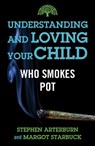 Understanding and Loving Your Child Who Smokes Pot - Stephen Arterburn ; Margot Starbuck - 9781684512041
