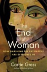 The End of Woman: How Smashing the Patriarchy Has Destroyed Us - Carrie Gress - 9781684515295