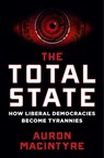 The Total State: How Liberal Democracies Become Tyrannies - Auron MacIntyre - 9781684515585