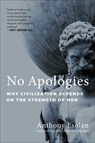 No Apologies: Why Civilization Depends on the Strength of Men - Anthony Esolen - 9781684515912