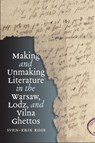 Making and Unmaking Literature in the Warsaw, Lodz, and Vilna Ghettos - Sven-Erik Rose - 9781684582730