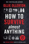 How to Survive (Almost) Anything: The UK Special Forces Guide to Staying Alive (Prepping, Survival Skills) - Ollie Ollerton - 9781684814985