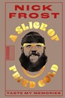 A Slice of Fried Gold: Taste My Memories (Nick Frost Celebrity Memoir, the Healing Joy of Cooking, Nostalgic Family Recipes, Cooking for Love - Nick Frost - 9781684815661