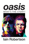 Oasis: What's the Story?: Life on Tour with Liam and Noel Gallagher - Iain Robertson - 9781684817702