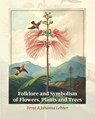 Folklore and Symbolism of Flowers, Plants and Trees - LEHNER,  Ernst - 9781684931231