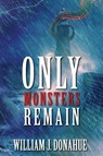 Only Monsters Remain - William J. Donahue - 9781685101107