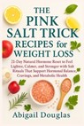 The Pink Salt Trick Recipes for Weight Loss: 21-Day Natural Hormone Reset to Feel Lighter, Calmer, and Stronger with Salt Rituals That Support Hormona - Abigail Douglas - 9781685225001