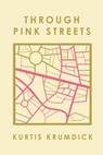 Through Pink Streets - Kurtis Krumdick - 9781685371531