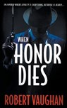 When Honor Dies: A Crime Thriller - Robert Vaughan - 9781685495343