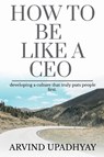 How to Be Like a CEO - Arvind Upadhyay - 9781685634773