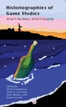 Historiographies of Game Studies: What It Has Been, What It Could Be - Carly A. Kocurek - 9781685712006