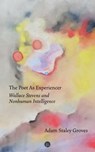 The Poet as Experiencer: Wallace Stevens and Nonhuman Intelligence - Adam Staley Groves - 9781685712761