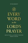 Every Word in the Lord's Prayer: Reflections on the Perfect Pray-Er's Perfect Prayer - Peter Kreeft - 9781685781576