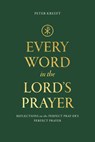 Every Word in the Lord's Prayer: Reflections on the Perfect Pray-Er's Perfect Prayer - Peter Kreeft - 9781685781576