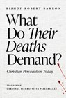 What Do Their Deaths Demand?: Christian Persecution Today - Robert Barron - 9781685783754