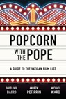 Popcorn with the Pope: A Guide to the Vatican Film List - David Paul Baird - 9781685789848