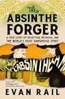 The Absinthe Forger: A True Story of Deception, Betrayal, and the World's Most Dangerous Spirit - Evan Rail - 9781685892241