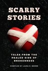 Scarry Stories - Tales from the Healed Side of Brokenness - Laura Brown ; Monica Allen ; Camm Ashford ; Emily H. Blackmon ; Lisa Crawford ; Donna Green ; Colin Louis ; Sharifa Louis ; Cheryl A. McCullough ; Janicqua Moss ; Nikki Nicholson ; Mikayla Sanders ; Kimberly Smith ; Debbie Kelly ; Corri Bischer ; Felicion - 9781685980016