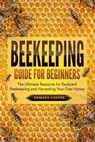 Beekeeping Guide for Beginners: The Ultimate Resource for Backyard Beekeeping and Harvesting Your Own Honey - COOPER,  Edward - 9781686014789