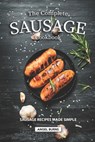 The Complete Sausage Cookbook: Sausage Recipes Made Simple - Angel Burns - 9781687245212