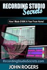 Recording Studio Secrets: How To Make Big Money From Home! - John Rogers - 9781688816183