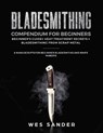 Bladesmithing Compendium for Beginners: Beginner's Guide + Heat Treatment Secrets + Bladesmithing from Scrap Metal: 3 Manuscripts for Beginner Bladesm - Wes Sander - 9781690655459