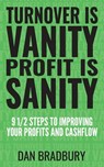Turnover Is Vanity, Profit Is Sanity: 9 1/2 Steps to Improving Your Profits & Cashflow - Dan Bradbury - 9781691215331