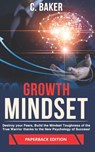 Growth Mindset: Destroy your Fears, Build the Mindset Toughness of the True Warrior thanks to the New Psychology of Success! - C. Baker - 9781692093167