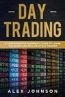 Day Trading: A Comprehensive Beginner's Guide to learn the Basics and Realms of Day Trading - Alex Johnson - 9781692828806