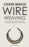 Chain Maille Wire Weaving: How to Make Chain Maille With Affordable Metals and Minimal Tools - Amy Lange - 9781694427618