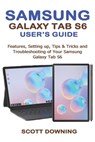 Samsung Galaxy Tab S6 User's Guide: Features, Setting up, Tips & Tricks and Troubleshooting of your Samsung Galaxy Tab S6 - Scott Downing - 9781694959478