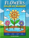 Flowers Color By Number: Coloring Book for Kids Ages 4-8 - Sachin Sachdeva - 9781696181433