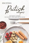 Exciting British Recipes: Trustworthy Cookbook for Authentic Traditional British Cooking - Angel Burns - 9781697067682