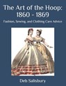 The Art of the Hoop: 1860 - 1869: Fashion, Sewing, and Clothing Care Advice - Deb Salisbury - 9781697220155
