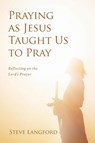Praying as Jesus Taught Us to Pray - Steve Langford - 9781698717791