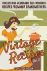 Vintage Recipes Vol. 2: Timeless and Memorable Old-Fashioned Recipes from Our Grandmothers - Louise Davidson - 9781701353855