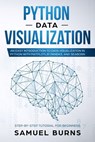 Python Data Visualization: An Easy Introduction to Data Visualization in Python with Matplotlip, Pandas, and Seaborn - Samuel Burns - 9781701860254