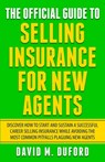 The Official Guide To Selling Insurance For New Agents: Discover How To Start And Sustain A Successful Career Selling Insurance While Avoiding The Mos - David M. Duford - 9781702312004
